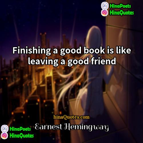 Earnest Hemingway Quotes | Finishing a good book is like leaving
